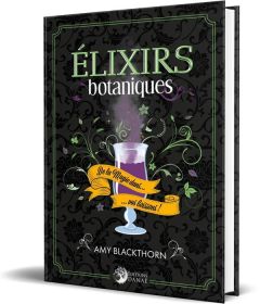 Elixirs botaniques. De la Magie dans vos boissons ! - Blackthorn Amy - Lasnier Faustine