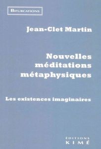 Nouvelles méditations métaphysiques. Les existences imaginaires - Martin Jean-Clet