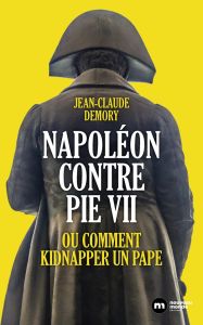 Napoléon contre Pie VII, ou comment kidnapper un pape - Demory Jean-Claude