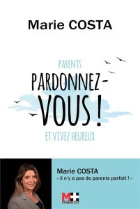 Pardonnez-vous ! Parents pardonnez-vous et vivez heureux - Costa Marie