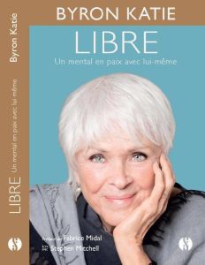 Libre. Un mental en paix avec lui-même - Byron Katie - Mitchell Stephen - Beaudoin Philippe