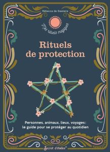 Rituels de protection. Personnes, animaux, lieux, voyages : le guide pour se protéger au quotidien - Geetere Rebecca de