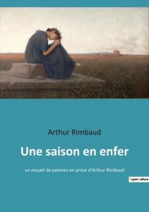 Une saison en enfer. un recueil de poèmes en prose d'Arthur Rimbaud - Rimbaud Arthur