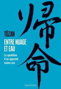 Entre nuage et eau. Le quotidien d'un apprenti moine zen - TOZAN