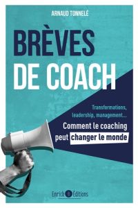 Brèves de coach. Transformations, leadership, management...Comment le coaching peut changer le monde - Tonnelé Arnaud