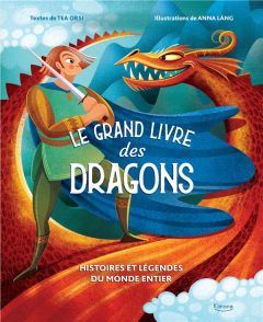 Le grand livre des dragons. Histoires et légendes du monde entier - Orsi Tea - Láng Anna