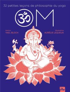 OM. 32 petites leçons de philosophie du yoga - Bloch Yael - Lequeux Aurélie