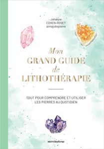 Mon grand guide de lithothérapie. Tout pour comprendre et utiliser les pierres au quotidien - Cohen-Roset Johanna