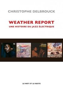 Weather Report - Une histoire du jazz électrique - Delbrouck Christophe