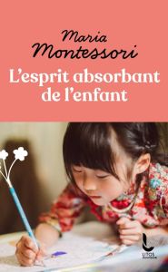 L'esprit absorbant de l'enfant - Montessori Maria - Bernard Georgette