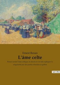 L'âme celte. Renan sonde l'âme celtique, la décrit et s'en fait expliquer la singularité par des poè - Renan Ernest