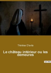 Le château intérieur ou les demeures - D'Avila Thérèse