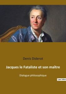 Jacques le Fataliste et son maître. Dialogue philosophique - Diderot Denis