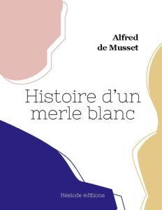 Histoire d'un merle blanc - Musset Alfred de