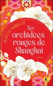 Les orchidées rouges de Shanghaï - Morillot Juliette