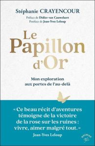 Le Papillon d'Or . Mon exploration aux portes de l’au-delà - Crayencour Stéphanie - Van Cauwelaert Didier - Lel