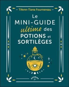 Le mini guide ultime des potions et sortilèges - Fournereau Tifenn-Tiana