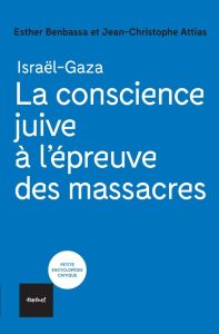 Israël-Gaza. La conscience juive à l'épreuve des massacres - Benbassa Esther - Attias Jean-Christophe