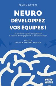 Neuro-développez vos équipes ! Les sciences cognitives au service de l'engagement et de la motivatio - Devèze Erwan - Anselem Bernard