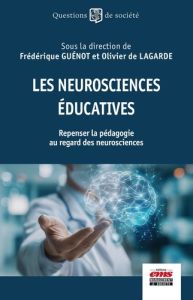 Les neurosciences éducatives. Repenser la pédagogie au regard des neurosciences - Guénot Frédérique - Lagarde Olivier de - Lledo Pie