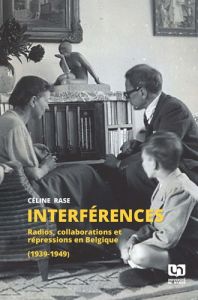 Interférences. Radios, collaborations et répressions en Belgique (1939-1949) - Rase Céline