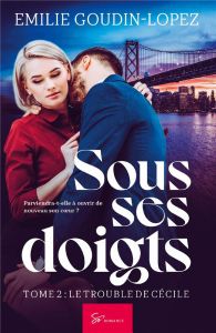 Sous ses doigts Tome 2 : Le trouble de Cécile - Goudin-Lopez Emilie