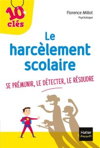 Le harcèlement scolaire. Se prémunir, le détecter, le résoudre - Millot Florence - Hung Ho Thanh