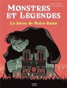 Monstres et légendes Tome 6 : Le héros de Notre-Dame - Kérillis Hélène - Roché Vincent - Hugo Victor