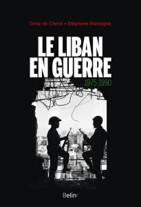 Le Liban en guerre (1975-1990) - Clerck Dima de - Malsagne Stéphane