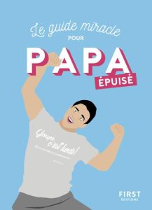 Le guide miracle pour papa epuisé - PARENT EPUISE