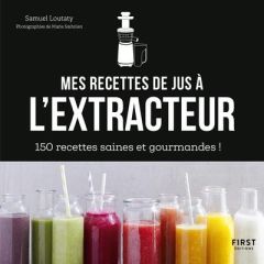 Mes recettes à l'extracteur de jus. 150 recettes faciles et rapides ! - Loutaty Samuel - Soehnlen Marie