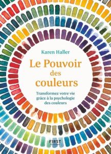 Le pouvoir des couleurs. Transformez votre vie grâce à la psychologie des couleurs - Haller Karen - Paban Florence