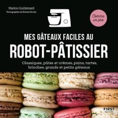 Mes gâteaux faciles au robot-pâtissier. Classiques, pâtes et crèmes, pains, tartes, brioches, grands - Guillemard Marion - Boutin Richard