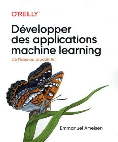 Développer des applications machine learning. De l'idée au produit fini - Ameisen Emmanuel - Rougé Daniel