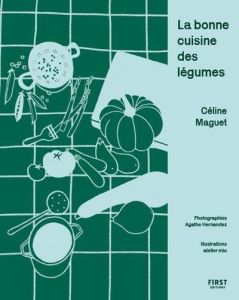 La bonne cuisine des légumes - Maguet Céline - Hernandez Agathe