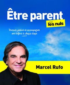 Etre parent pour les Nuls. Devenir parent et accompagner son enfant à chaque étape - Rufo Marcel