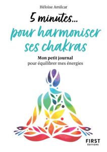 5 minutes... pour harmoniser ses chakras. Mon petit journal pour équilibrer mes énergies - Amilcar Héloïse