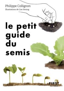 Le petit guide du semis. 40 plantes potagères à semer soi-même - Collignon Philippe - Herzog Lise