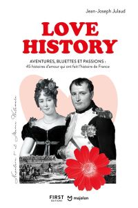 Love History. Aventures, bluettes et passions : 45 histoires d'amour qui ont fait l'histoire de Fran - Julaud Jean-Joseph