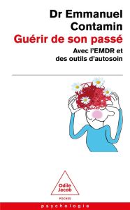 Guérir de son passé. Avec l'EMDR et des outils d'autosoin - Contamin Emmanuel