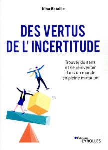 Des vertus de l'incertitude. Trouver du sens et se réinventer dans un monde en pleine mutation - Bataille Nina