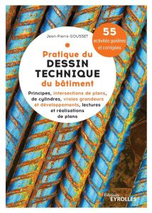 Pratique du dessin technique du bâtiment. 55 activités guidées & corrigées - Gousset Jean-Pierre