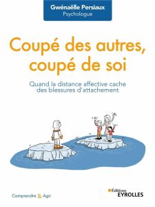 Coupé des autres, coupé de soi. Quand la distance affective cache des blessures d'attachement - Persiaux Gwénaëlle