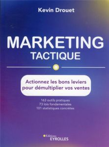 Marketing tactique. Actionnez les bons leviers pour démultiplier vos ventes - Drouet Kevin