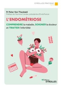 L'endométriose. Comprendre la maladie, soigner la douleur et traiter l'infertilité - Von Theobald Peter - Candau Yasmine