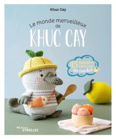 Le monde merveilleux de Khuc Cay. 15 adorables créations au crochet - Cay Khuc - Besse Fabrice