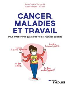 Cancer, maladies et travail. Pour améliorer la qualité de vie de TOUS les salariés, 2e édition - Tuszynski Anne-Sophie - Sohn Lili