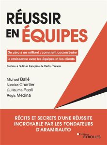 Réussir en équipes. De zéro à un milliard : comment coconstruire la croissance avec les équipes et l - Ballé Michael - Médina Régis - Chartier Nicolas -