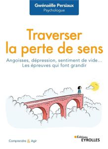 Traverser la perte de sens. Angoisse, dépression, sentiment de vide... Les épreuves qui font grandir - Persiaux Gwénaëlle - Chavas Brigitte - Ghesquière