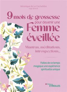 9 mois de grossesse pour devenir une femme éveillée. Mantras, méditations, introspections... Faites - La Cochetière Véronique de - Salvetti-Lionne Anne-